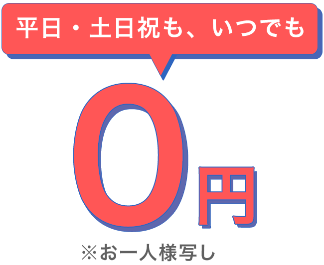 平日・土日祝も、いつでも0円　※お一人様写し